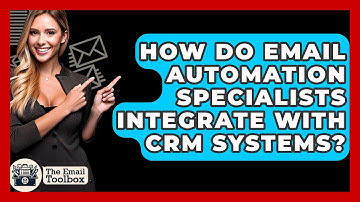 How Do Email Automation Specialists Integrate with CRM Systems? - TheEmailToolbox.com