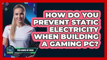 How Do You Prevent Static Electricity When Building A Gaming PC? - Pro Gaming Network