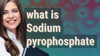 Sodium pyrophosphate meaning of Sodium pyrophosphate