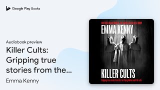 Killer Cults: Gripping true stories from the… by Emma Kenny · Audiobook preview