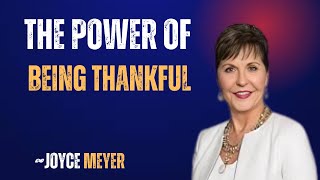 The Power of Being Thankful | Life-Changing Motivational Speech by Joyce Meyer