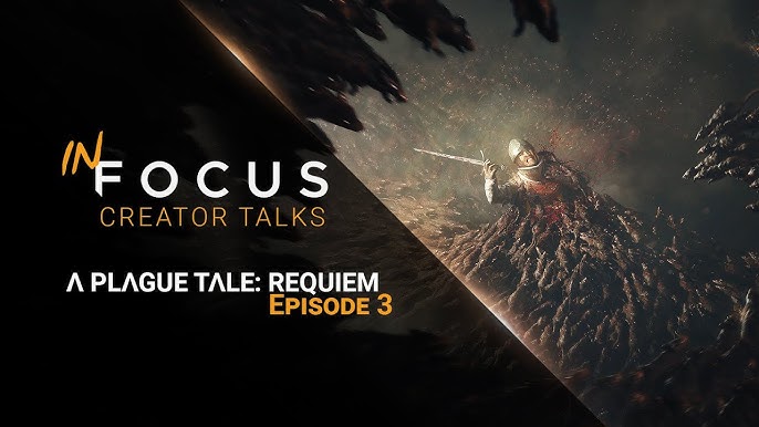 In Focus - Creators Talks  A Plague Tale: Requiem - Ep 1: Story 