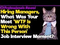 Hiring Managers,What Was Your Most 'WTF Is Wrong With This Person' Moment? | Professionals #8
