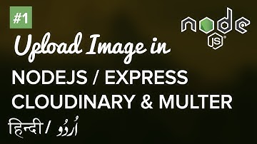 #1 - Upload Images / Files with Express, Node, Multer and Cloudinary | HIndi / Urdu Tutorial