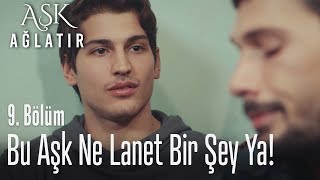 Bu aşk ne lanet bir şey ya! - Aşk Ağlatır 9.  Resimi