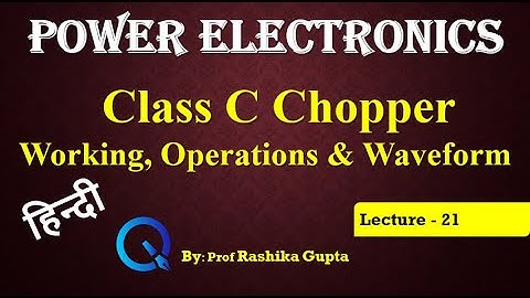 Lecture 21 Class C Chopper Its working, Operations and Waveform in Hindi. Type C Chopper