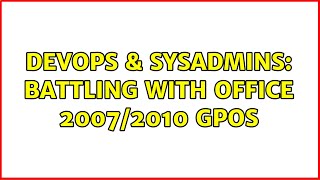 DevOps & SysAdmins: Battling with Office 2007/2010 GPOs Net Worth