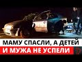 На глазах у женщины погиб ее муж и дети 4 и 10 лет