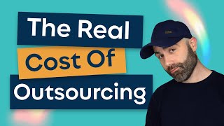 The Real Cost Of Outsourcing