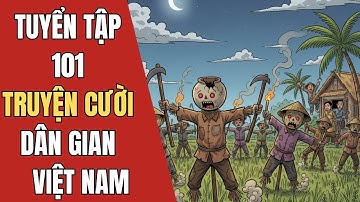 101 TRUYỆN CƯỜI DÂN GIAN HÀI HƯỚC | CƯỜI SẶC NƯỚC| Tổng Hợp Truyện Cười Dân Gian Việt Nam