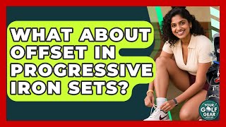 What About Offset In Progressive Iron Sets? - Your Golf Gear Insider