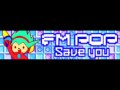 FM POP 「Save you ＬＯＮＧ」