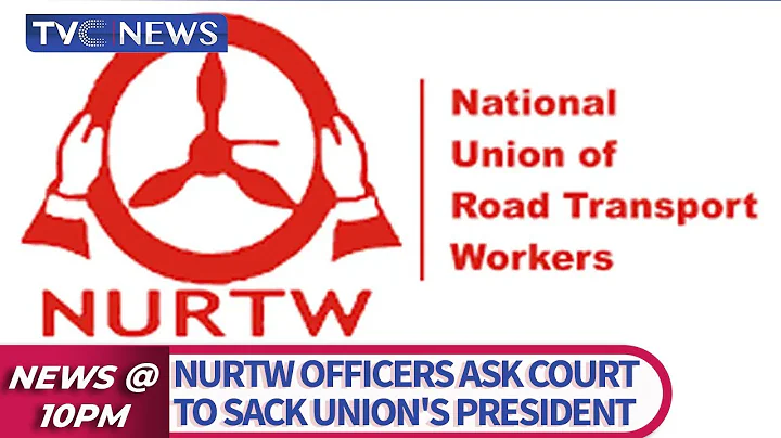 NURTW Officers Ask Court To Sack Union's President
