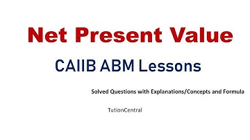 NET Present Value - Questions and Concept Explained for CAIIB ABM Exam 2018