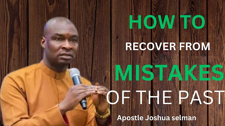 HOW TO RECOVER FROM MISTAKES OF THE PAST BY APOSTLE JOSHUA SELMAN