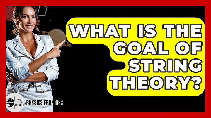 What Is The Goal Of String Theory? - Physics Frontier