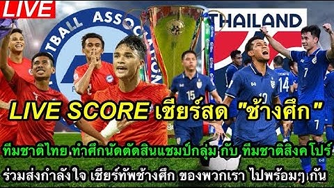 Live Score เชียร์สด ช้างศึก ทีมชาติไทย ทำศึกนัดชิงแชมป์กลุ่ม กับทีมลอดช่อง สิงคโปร์