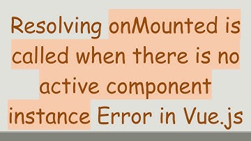 Resolving onMounted is called when there is no active component instance Error in Vue.js