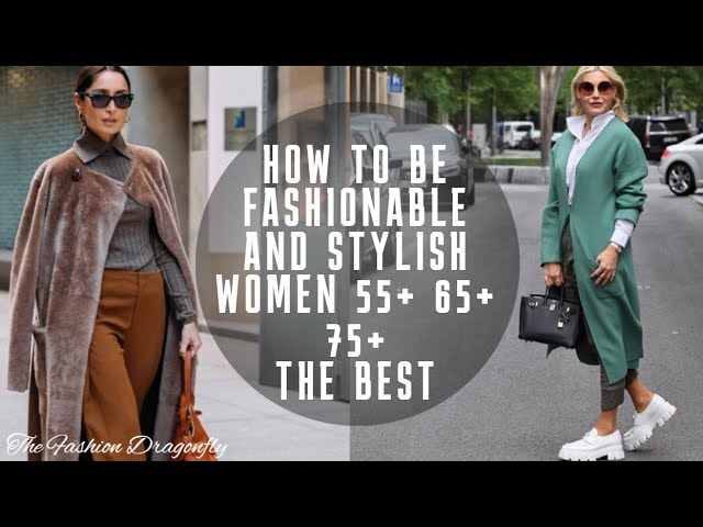 HOW TO BE FASHIONABLE AND STYLISH WOMEN 55+ 65+ 75+ 