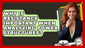 Why Is Resistance Important When Analyzing Power Structures? - Anthropology Insights