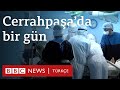 Türkiye'de koronavirüs: Cerrahpaşa'da bir gün