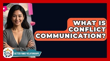 What Is Conflict Communication? - Better Family Relationships