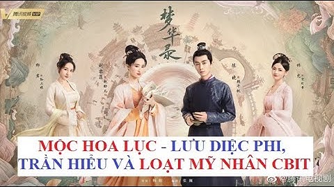 MỘNG HOA LỤC - LƯU DIỆC PHI VỚI TRẦN HIỂU | NHỮNG THÔNG TIN MỚI NHẤT VỀ BỘ PHIM CỰC HOT NÀY