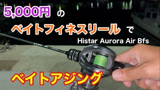 5,000円のベイトフィネスリールでアジング Histar Aurora Air Bfs 知多