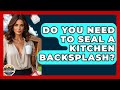 Do You Need To Seal A Kitchen Backsplash? - Home Investing Experts