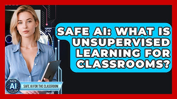 Safe AI: What Is Unsupervised Learning For Classrooms? - Safe AI for The Classroom