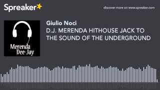 D.J. MERENDA HITHOUSE JACK TO THE SOUND OF THE UNDERGROUND (creato con Spreaker)