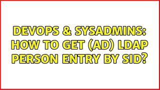 DevOps & SysAdmins: How to get (AD) LDAP person entry by SID? (4 Solutions!!)