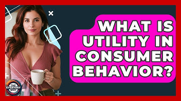 What Is Utility In Consumer Behavior? - The Everyday Why