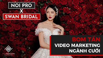 NOI PRO X SWAN BRIDAL | BOM TẤN VIDEO MARKETING NGÀNH CƯỚI | VIDEO SẢN PHẨM