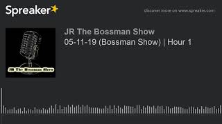 05-11-19 (Bossman Show) | Hour 1 (made with Spreaker)