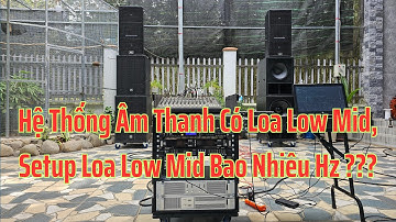Setup Âm Thanh 3 Way, Có Loa Low Mid Phân Dải Bao Nhiêu Hz