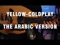 Yellow  coldplay the arabic versionrendition