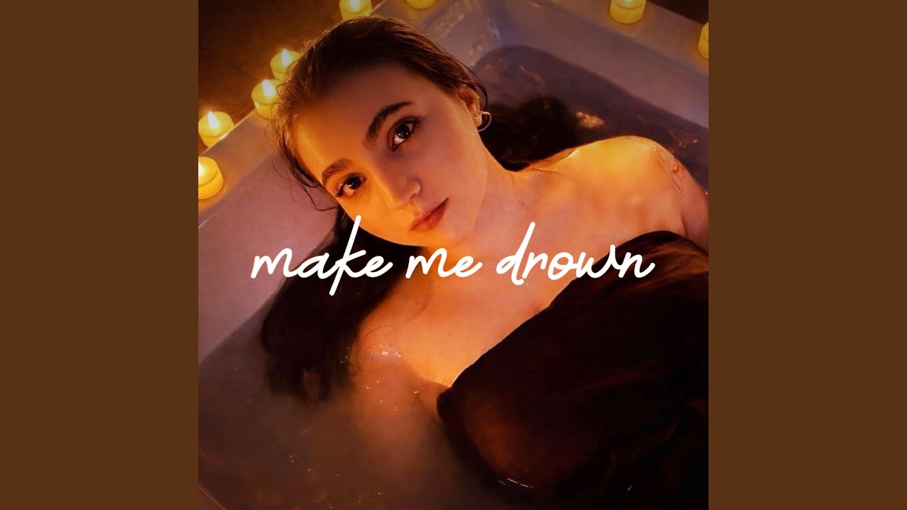 Watch make me drown on YouTube Watch make me drown on YouTube