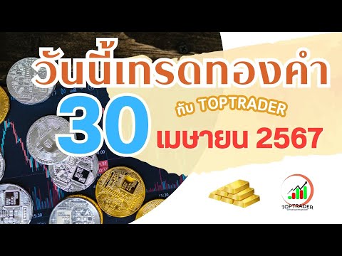 วันนี้เทรดทองกับ toptrader 30 เม.ย. 2567