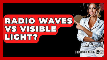 Radio Waves Vs Visible Light? - Physics Frontier