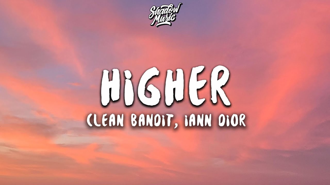 Clean Bandit Higher Lyrics Ft Iann Dior Youtube