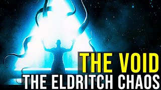 THE VOID (The Eldritch Chaos, Lovecraft &amp; Ending) EXPLAINED