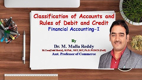 Classification of Accounts and Rules of Debit and Credit I FA-I I B.Com-I Year I Dr. M. Malla Reddy