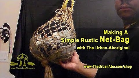 Making a Simple Rustic Net-Bag w/ The Urban-Aboriginal