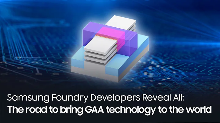 How Samsung Foundry's GAA is Leading a Quantum Jump in the World of Semiconductors - DayDayNews