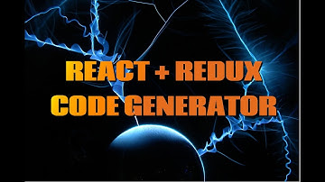 React + Redux code generator - Code Generation Series - Part 1