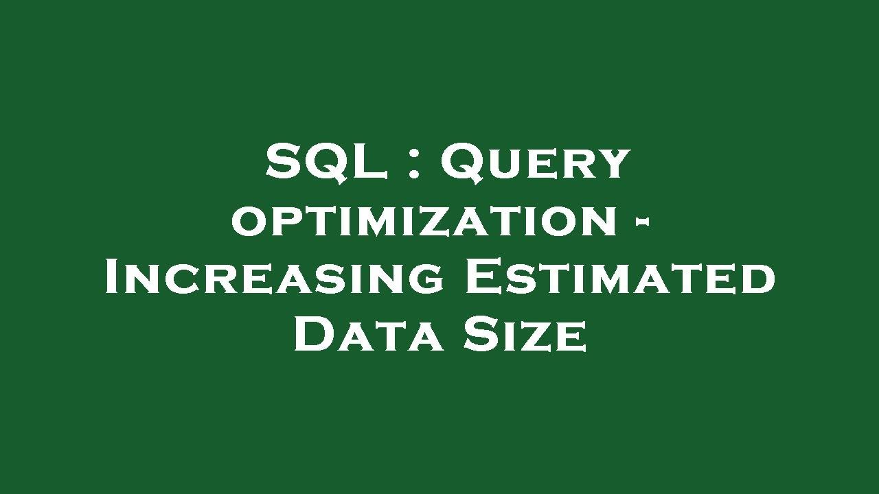 SQL : Query optimization - Increasing Estimated Data Size - YouTube