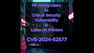 HP Alerts Users to Critical Security Vulnerability in LaserJet Printers - CVE-2025-26506