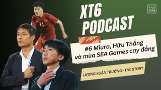 XT6 PODCAST #6: Đội tuyển thời HLV Miura và Hữu Thắng - đáng nhớ và… đáng tiếc | LXT - The Story