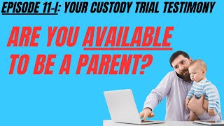 Ep 11i: Your Availability to Parent & Home Environment - Testifying To Win in Family Court